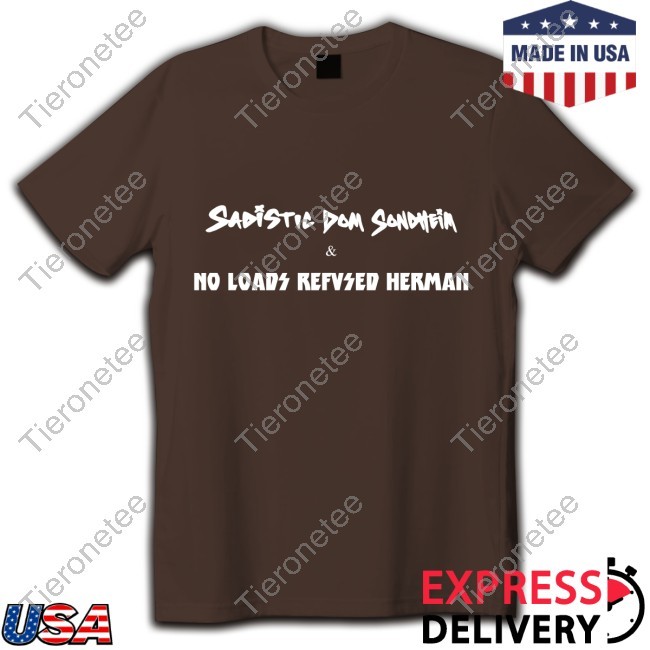 Sadistic Dom Sondheim & No Loads Refused Herman New Shirt