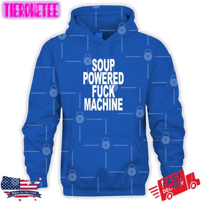 Shirts That Go Hard Soup Powered Fuck Machine Hoodie ShirtsThatGoHard